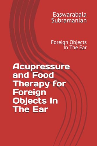 Acupressure and Food Therapy for Foreign Objects In The Ear: Foreign Objects In The Ear (Common People Medical Books - Part 3, Band 91) von Independently published